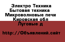 Электро-Техника Бытовая техника - Микроволновые печи. Кировская обл.,Луговые д.